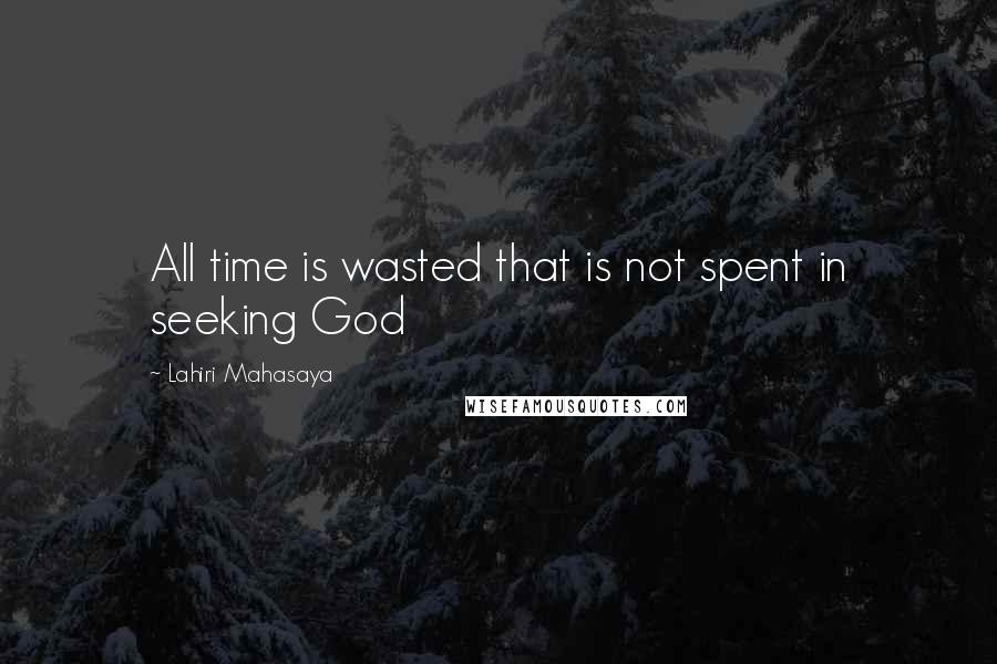 Lahiri Mahasaya Quotes: All time is wasted that is not spent in seeking God