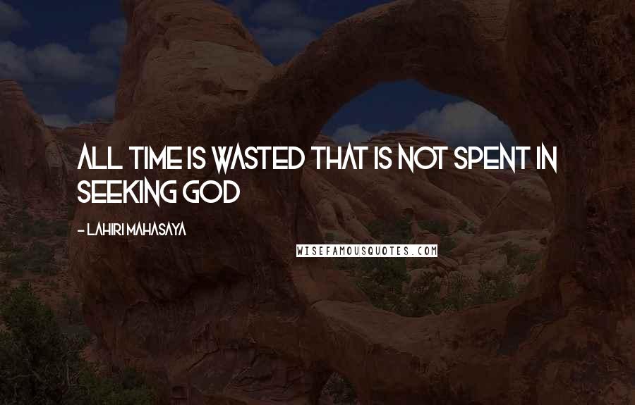 Lahiri Mahasaya Quotes: All time is wasted that is not spent in seeking God