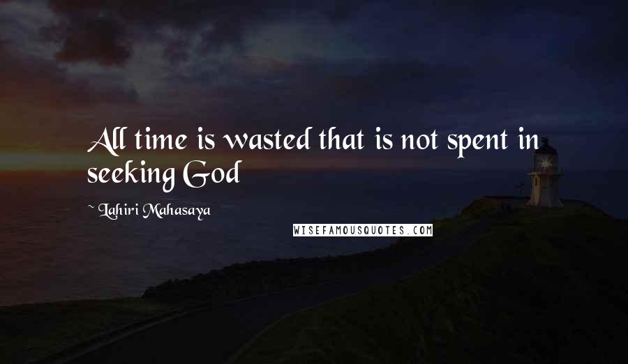 Lahiri Mahasaya Quotes: All time is wasted that is not spent in seeking God