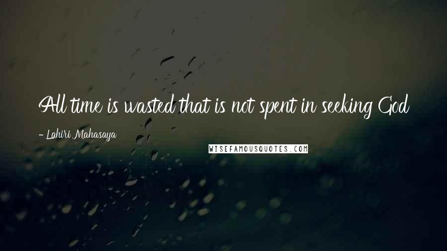 Lahiri Mahasaya Quotes: All time is wasted that is not spent in seeking God