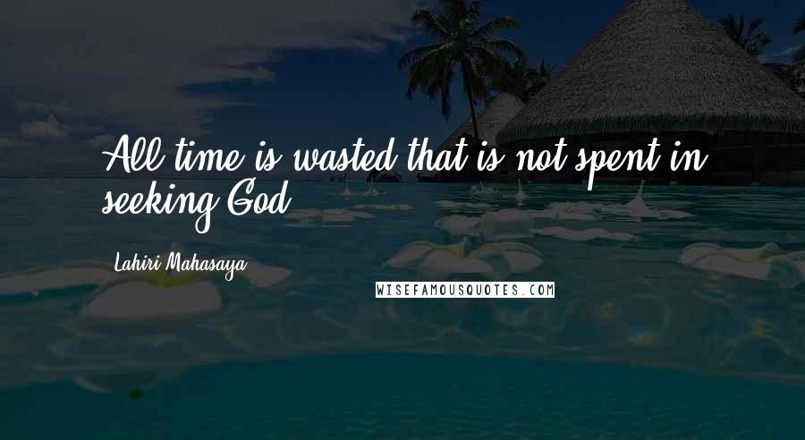 Lahiri Mahasaya Quotes: All time is wasted that is not spent in seeking God