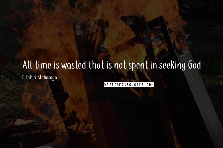 Lahiri Mahasaya Quotes: All time is wasted that is not spent in seeking God