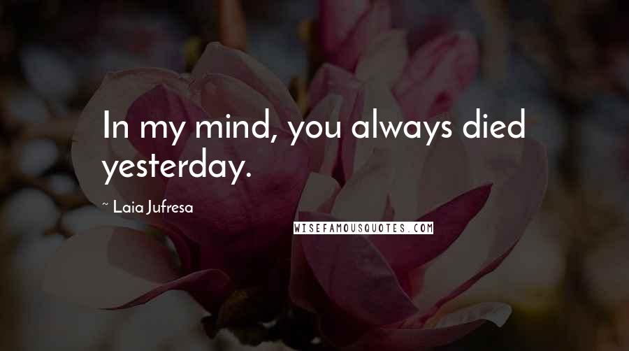 Laia Jufresa Quotes: In my mind, you always died yesterday.