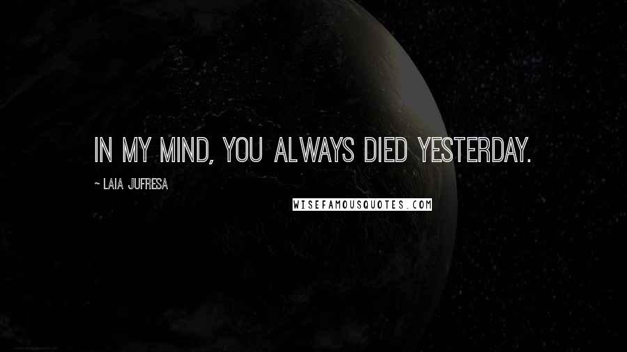 Laia Jufresa Quotes: In my mind, you always died yesterday.