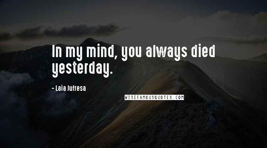 Laia Jufresa Quotes: In my mind, you always died yesterday.