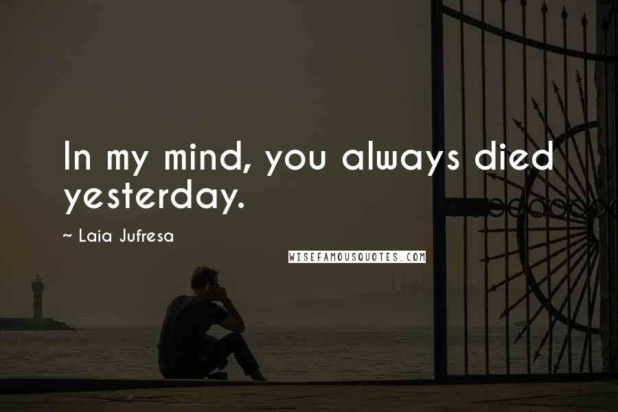 Laia Jufresa Quotes: In my mind, you always died yesterday.