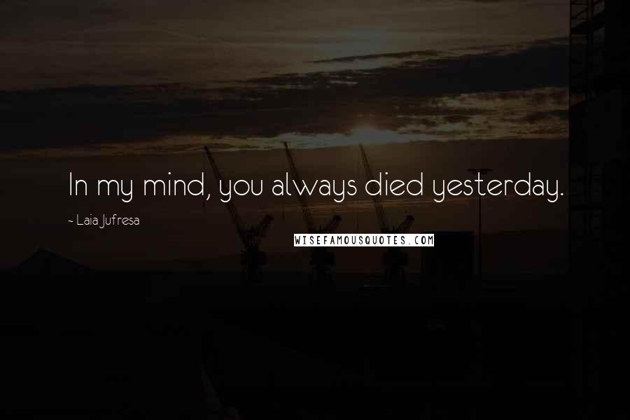 Laia Jufresa Quotes: In my mind, you always died yesterday.