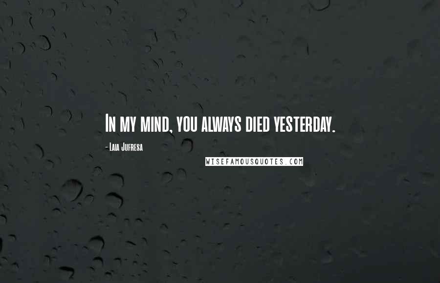 Laia Jufresa Quotes: In my mind, you always died yesterday.