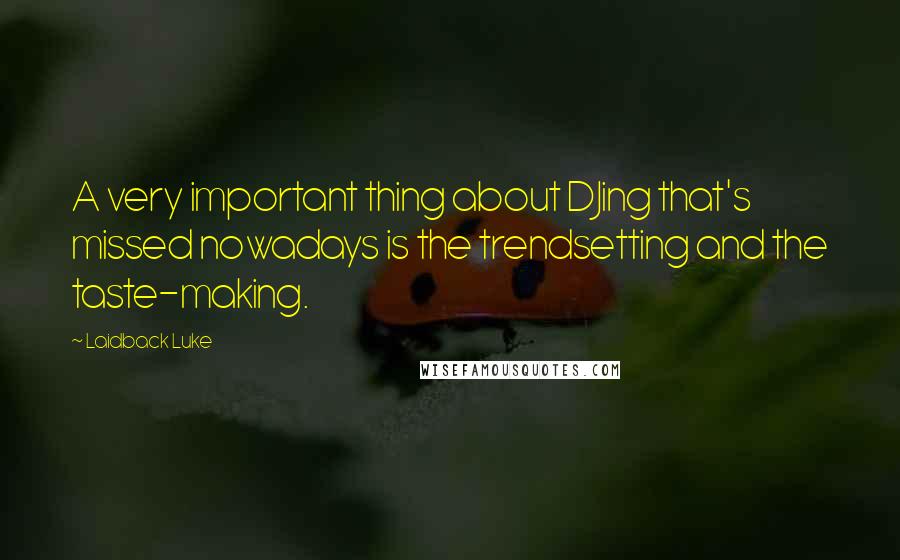 Laidback Luke Quotes: A very important thing about DJing that's missed nowadays is the trendsetting and the taste-making.