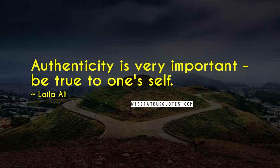 Laila Ali Quotes: Authenticity is very important - be true to one's self.