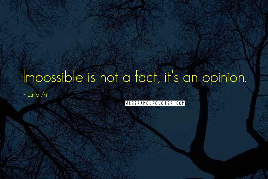 Laila Ali Quotes: Impossible is not a fact, it's an opinion.