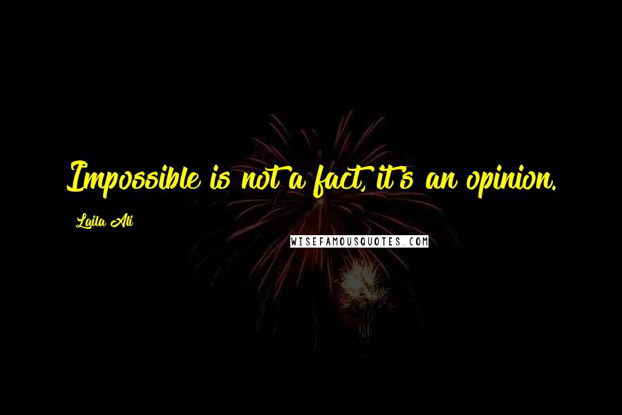 Laila Ali Quotes: Impossible is not a fact, it's an opinion.