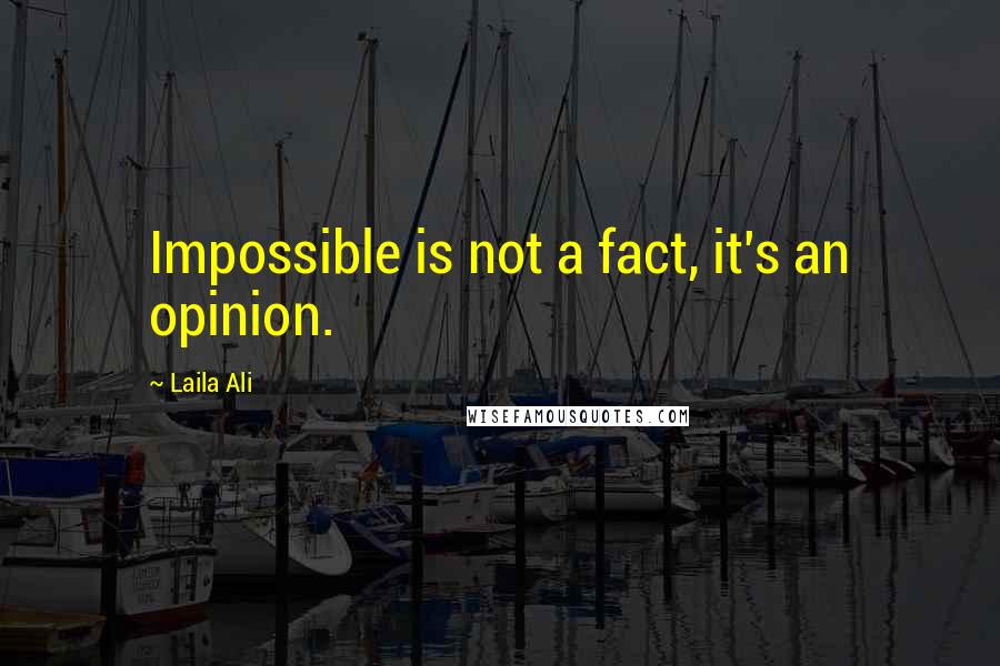 Laila Ali Quotes: Impossible is not a fact, it's an opinion.