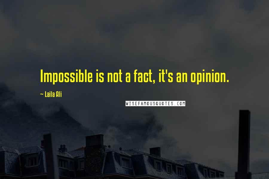 Laila Ali Quotes: Impossible is not a fact, it's an opinion.