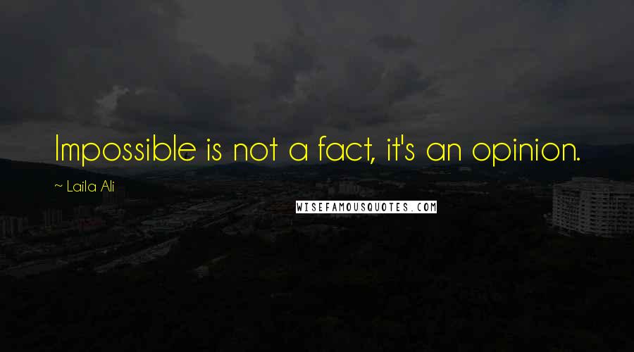 Laila Ali Quotes: Impossible is not a fact, it's an opinion.