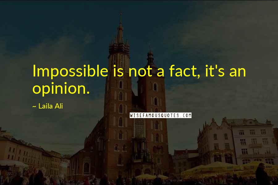 Laila Ali Quotes: Impossible is not a fact, it's an opinion.