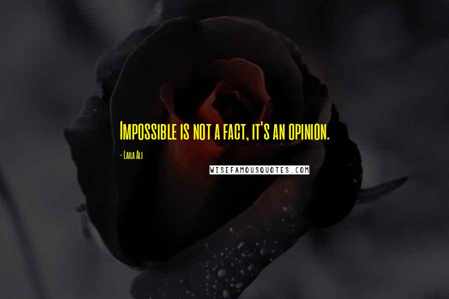 Laila Ali Quotes: Impossible is not a fact, it's an opinion.