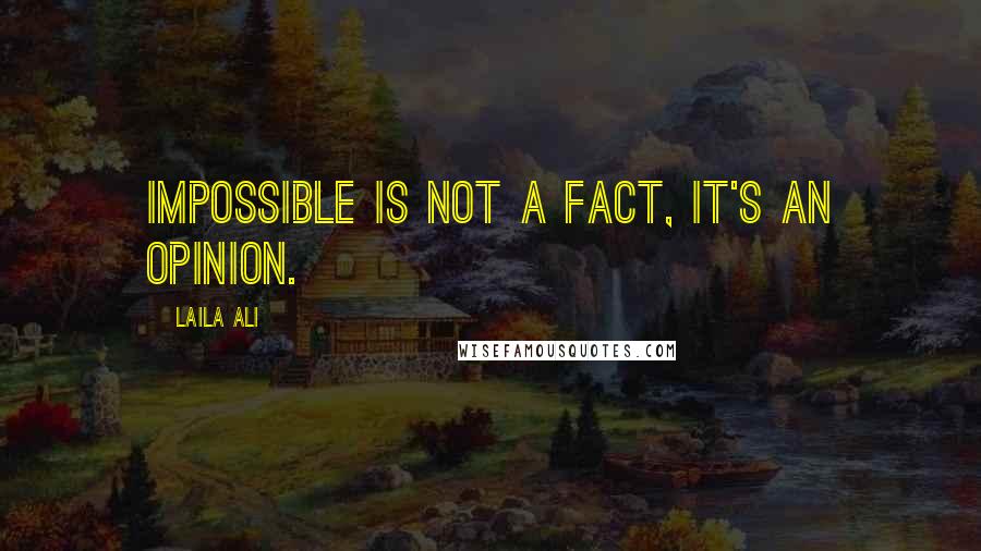 Laila Ali Quotes: Impossible is not a fact, it's an opinion.