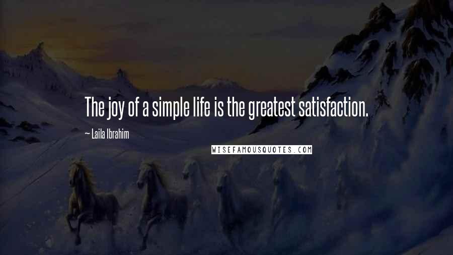 Laila Ibrahim Quotes: The joy of a simple life is the greatest satisfaction.