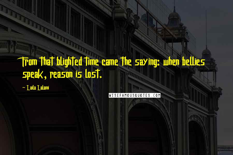 Laila Lalami Quotes: From that blighted time came the saying: when bellies speak, reason is lost.