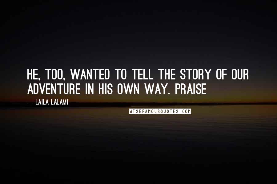 Laila Lalami Quotes: He, too, wanted to tell the story of our adventure in his own way. Praise