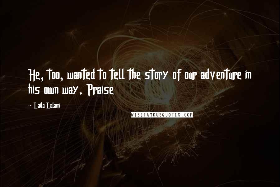 Laila Lalami Quotes: He, too, wanted to tell the story of our adventure in his own way. Praise