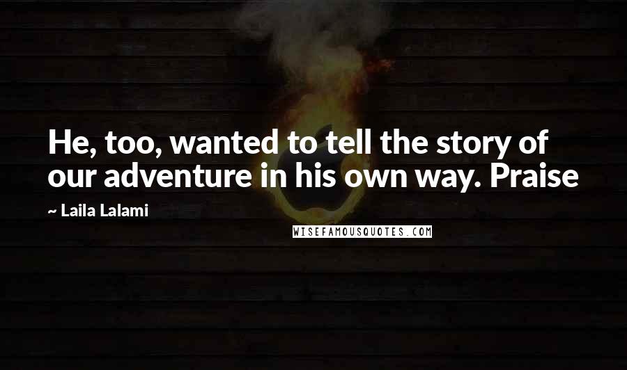 Laila Lalami Quotes: He, too, wanted to tell the story of our adventure in his own way. Praise