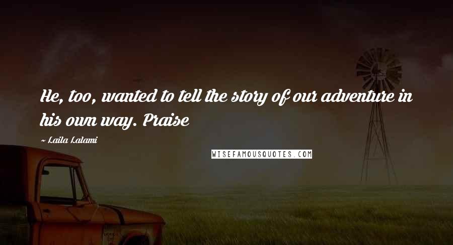 Laila Lalami Quotes: He, too, wanted to tell the story of our adventure in his own way. Praise