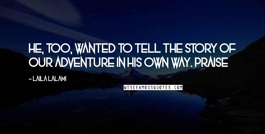 Laila Lalami Quotes: He, too, wanted to tell the story of our adventure in his own way. Praise