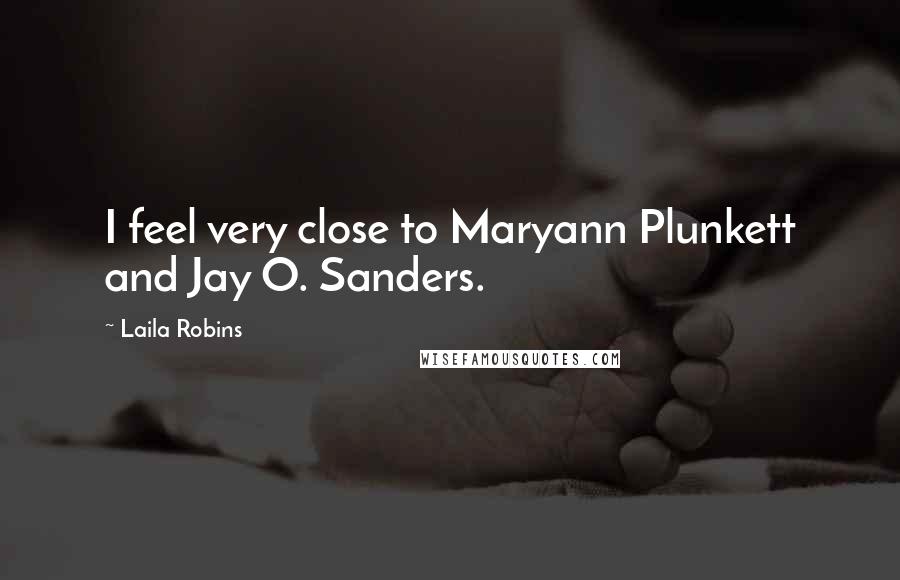 Laila Robins Quotes: I feel very close to Maryann Plunkett and Jay O. Sanders.
