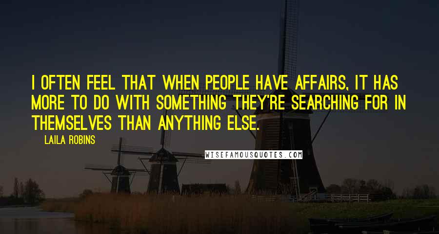 Laila Robins Quotes: I often feel that when people have affairs, it has more to do with something they're searching for in themselves than anything else.