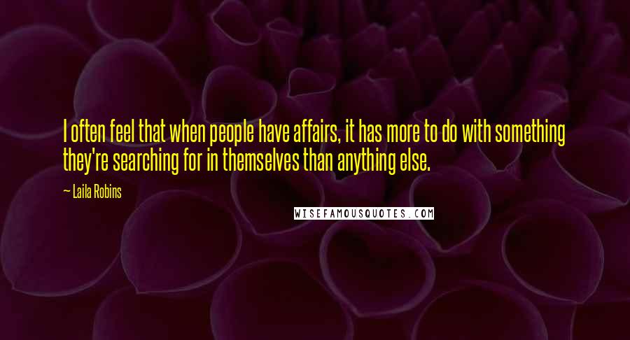 Laila Robins Quotes: I often feel that when people have affairs, it has more to do with something they're searching for in themselves than anything else.