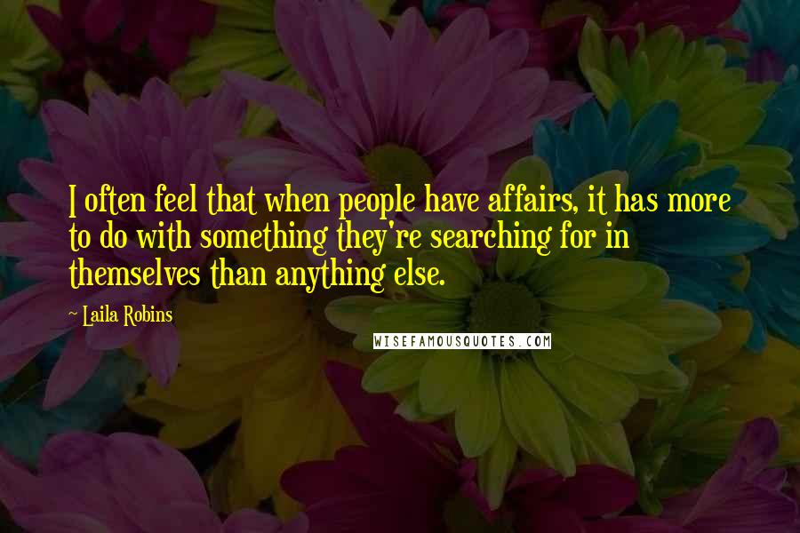 Laila Robins Quotes: I often feel that when people have affairs, it has more to do with something they're searching for in themselves than anything else.