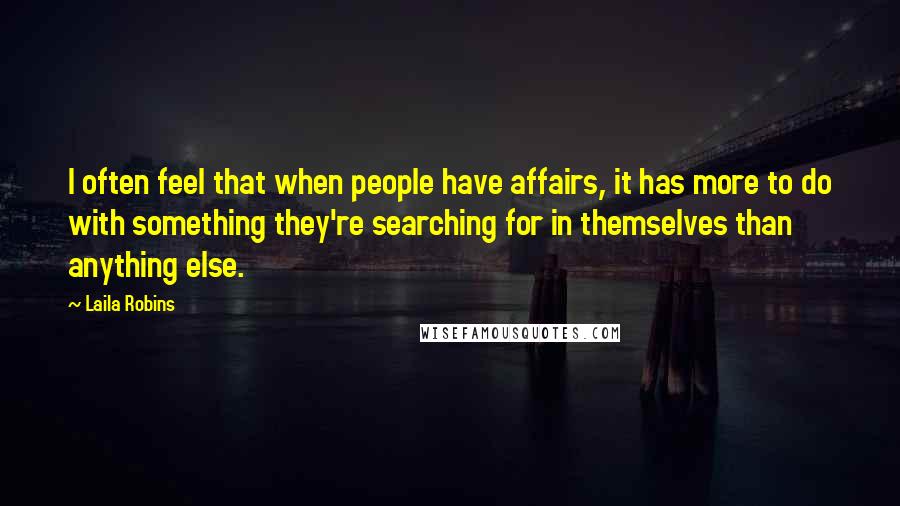 Laila Robins Quotes: I often feel that when people have affairs, it has more to do with something they're searching for in themselves than anything else.