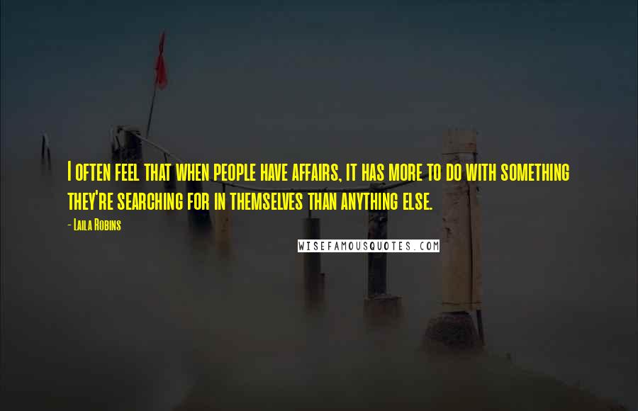Laila Robins Quotes: I often feel that when people have affairs, it has more to do with something they're searching for in themselves than anything else.