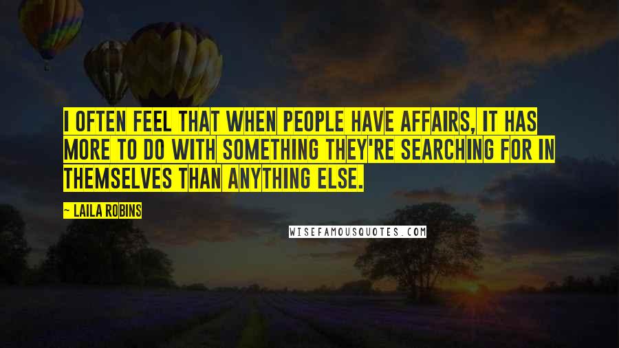 Laila Robins Quotes: I often feel that when people have affairs, it has more to do with something they're searching for in themselves than anything else.