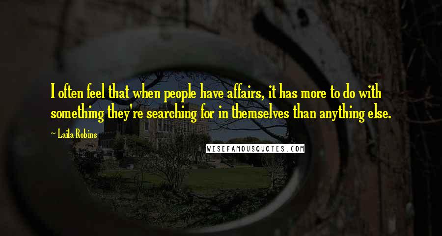 Laila Robins Quotes: I often feel that when people have affairs, it has more to do with something they're searching for in themselves than anything else.