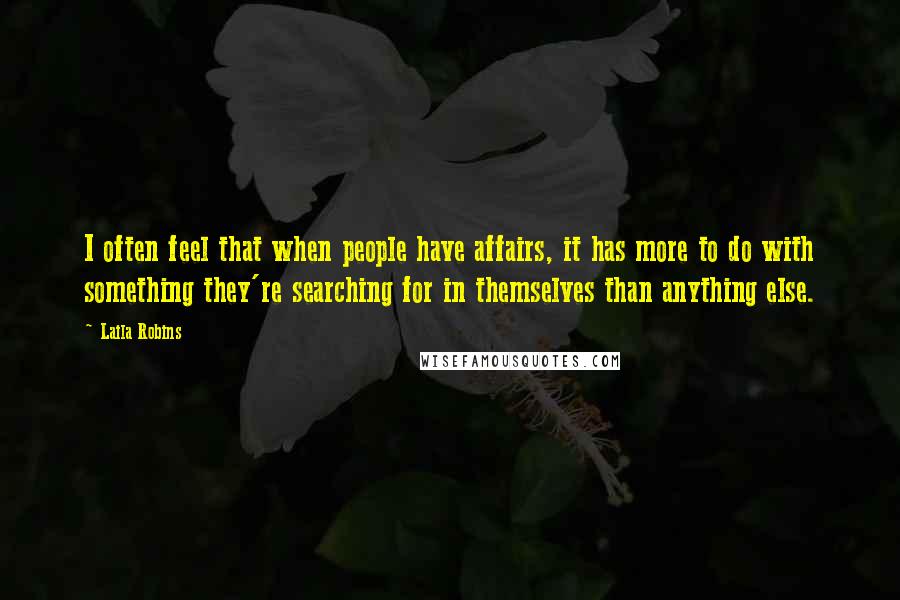 Laila Robins Quotes: I often feel that when people have affairs, it has more to do with something they're searching for in themselves than anything else.