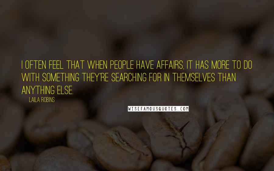 Laila Robins Quotes: I often feel that when people have affairs, it has more to do with something they're searching for in themselves than anything else.