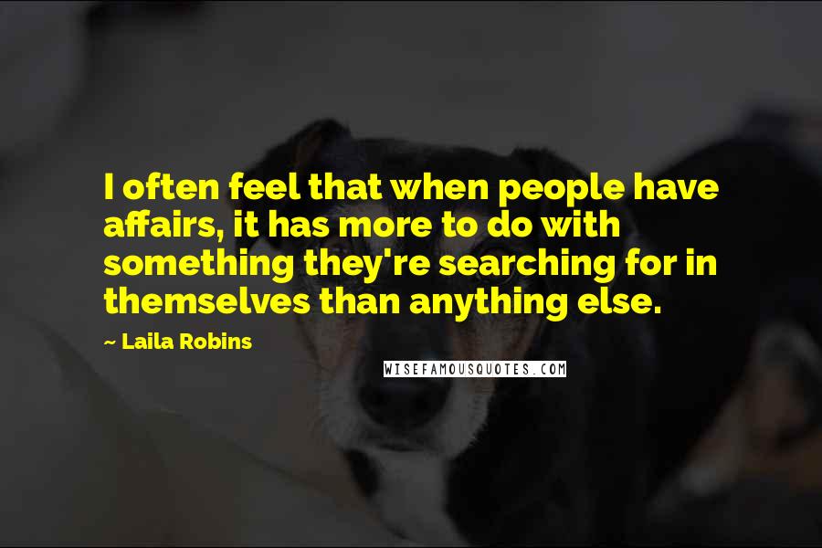 Laila Robins Quotes: I often feel that when people have affairs, it has more to do with something they're searching for in themselves than anything else.