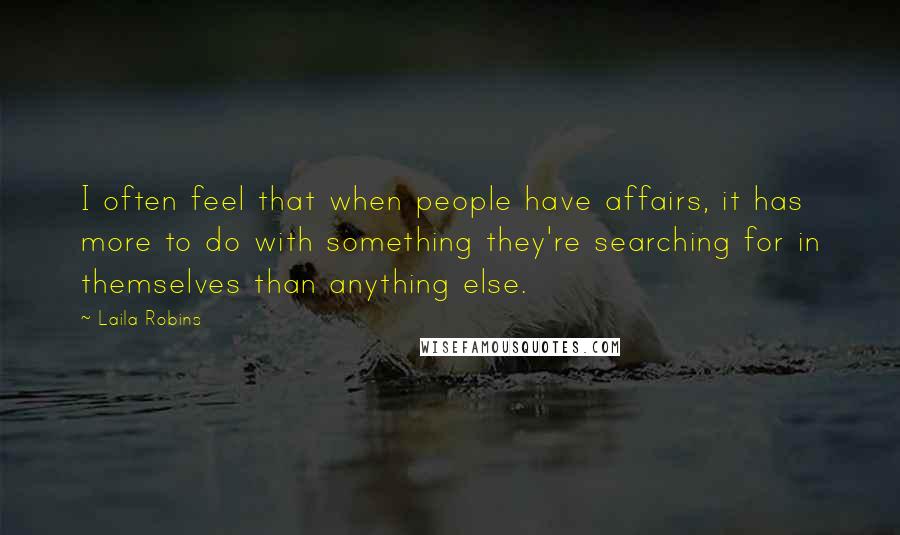 Laila Robins Quotes: I often feel that when people have affairs, it has more to do with something they're searching for in themselves than anything else.