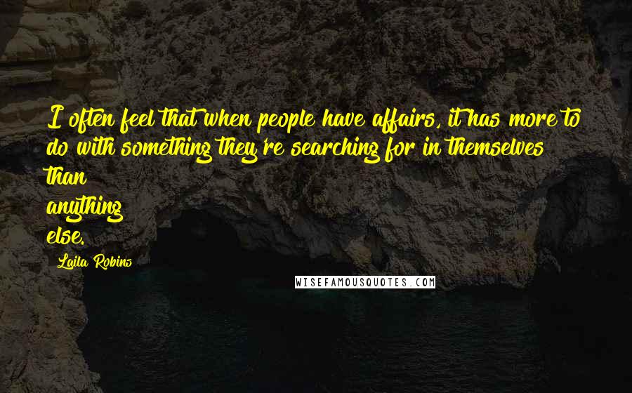 Laila Robins Quotes: I often feel that when people have affairs, it has more to do with something they're searching for in themselves than anything else.