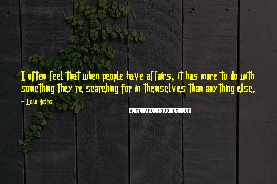 Laila Robins Quotes: I often feel that when people have affairs, it has more to do with something they're searching for in themselves than anything else.