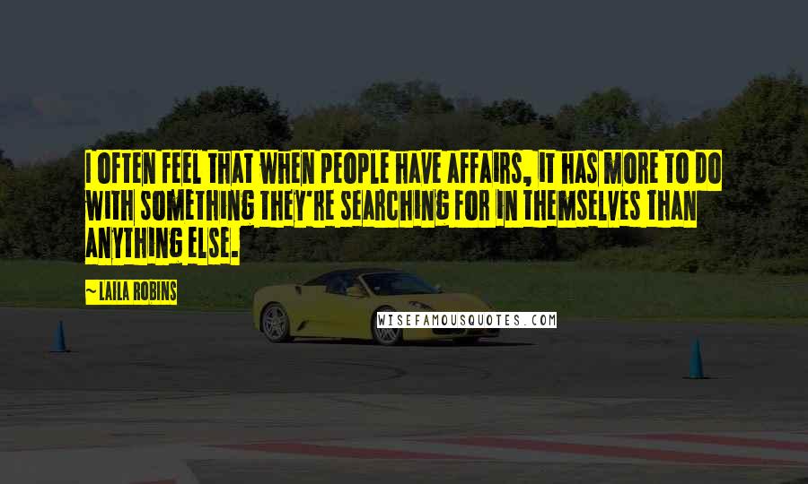 Laila Robins Quotes: I often feel that when people have affairs, it has more to do with something they're searching for in themselves than anything else.