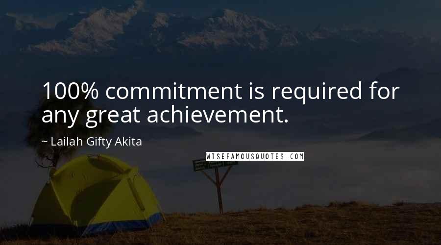 Lailah Gifty Akita Quotes: 100% commitment is required for any great achievement.
