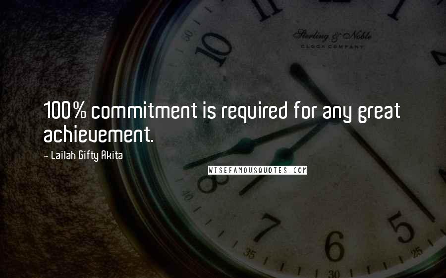 Lailah Gifty Akita Quotes: 100% commitment is required for any great achievement.