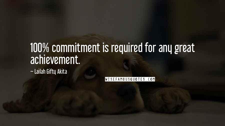 Lailah Gifty Akita Quotes: 100% commitment is required for any great achievement.