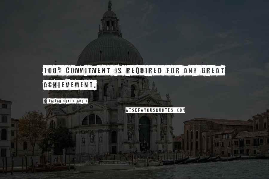 Lailah Gifty Akita Quotes: 100% commitment is required for any great achievement.