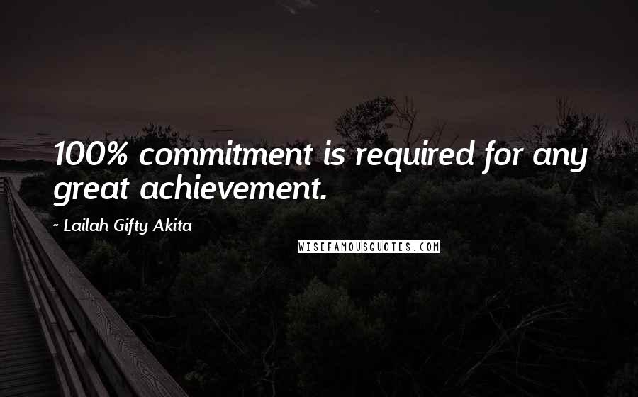 Lailah Gifty Akita Quotes: 100% commitment is required for any great achievement.