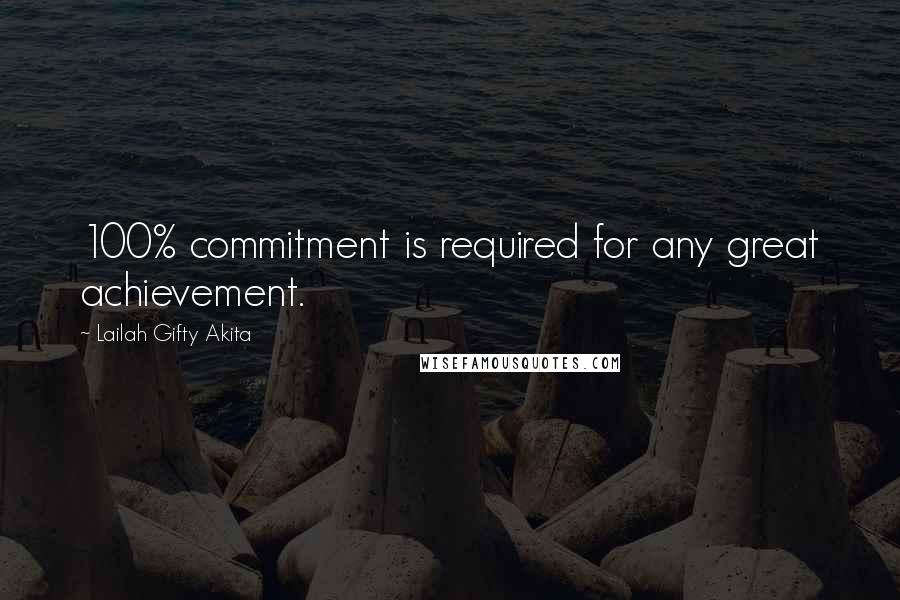 Lailah Gifty Akita Quotes: 100% commitment is required for any great achievement.